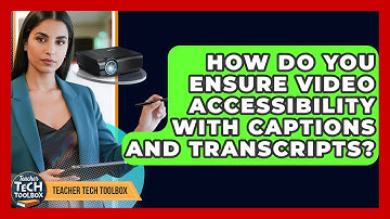 How Do You Ensure Video Accessibility With Captions And Transcripts? - Teacher Tech Toolbox