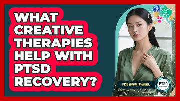 What Creative Therapies Help With PTSD Recovery? - PTSD Support Channel