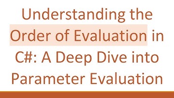 Understanding the Order of Evaluation in C#: A Deep Dive into Parameter Evaluation