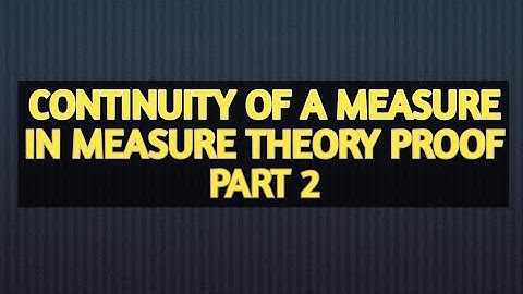 CONTINUITY OF A MEASURE IN MEASURE THEORY PROOF | PART 2