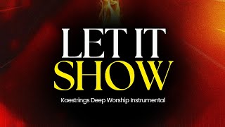 LET IT SHOW – Kaestrings Instrumental | Deep Worship, Prayer & Presence Atmosphere
