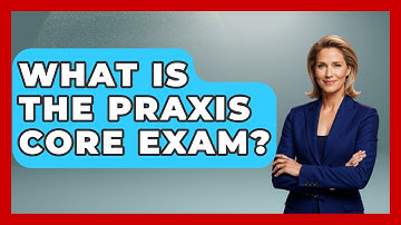 What Is The Praxis Core Exam? - Aspiring Teacher Guide