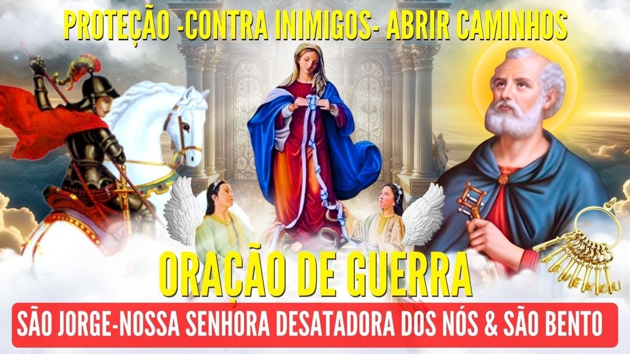 ORAÇÃO DE GUERRA SÃO JORGE SÃO PEDRO NOSSA SENHORA DESATADORA DOS NÓS CONTRA INIMIGOS NA SUA VIDA