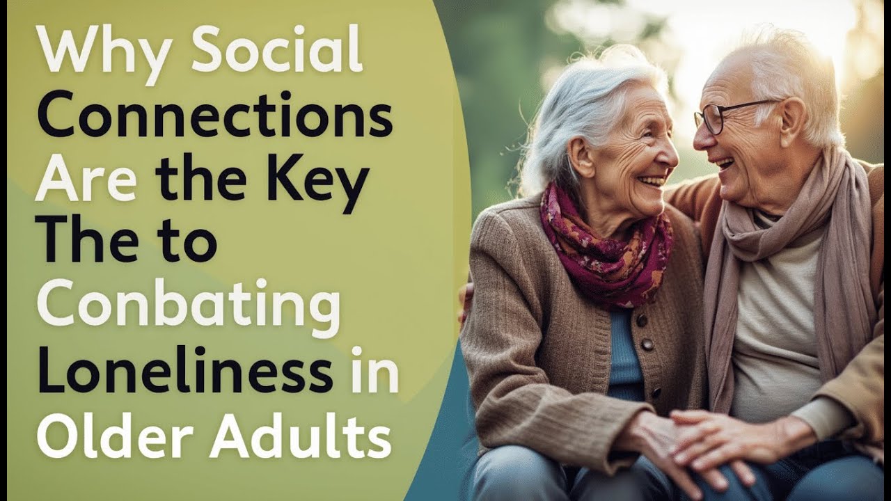 Why Social Connections Are the Key to Combating Loneliness in Older ...