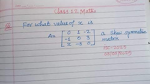 For what value of x is A= ... is a skew symmetric matrix... | isc board class 12 maths | matrix