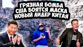 ГРЯЗНАЯ БОМБА / США БОЯТСЯ МАСКА / НОВЫЙ ЛИДЕР КИТАЯ