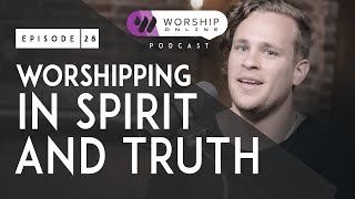 Episode 28 • Worshipping In Spirit AND Truth