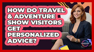 How Do Travel & Adventure Show Visitors Get Personalized Advice? - Conventions Network