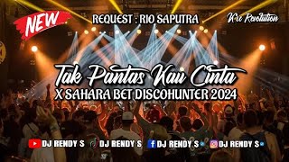 DJ TAK PANTAS KAU CINTA X SAHARA BET REQ RIO SAPUTRA ( DJ RENDY S ) DISCOHUNTER 2024 KRCREV©