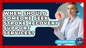 When Should Someone Seek Stroke Recovery Support Services? | Stroke Support Channel