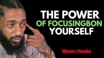 The Power of Focusing on Yourself – Unlock Your True Potential || NIPSEY HUSSLE SPEECH