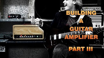 How to build a guitar amplifier | Part 3 | Final assembly & Playthrough