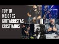 TOP 10 MEJORES GUITARRISTAS CRISTIANOS / ANTONIO MARQUEZ