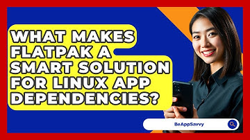 What Makes Flatpak A Smart Solution For Linux App Dependencies? - Be App Savvy