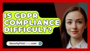Is GDPR Compliance Difficult? - SecurityFirstCorp.com