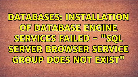Installation of Database Engine Services failed - "SQL Server Browser service group does not exist"
