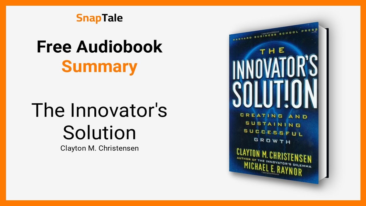 The Innovator's Solution by Clayton M. Christensen: 6 Minute Summary ...