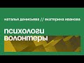 Психологи, волонтерство и выгорание // Наталья Денисьева, Екатерина Иванова