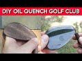 DIY Golf Club Oil Quench - First Attempt