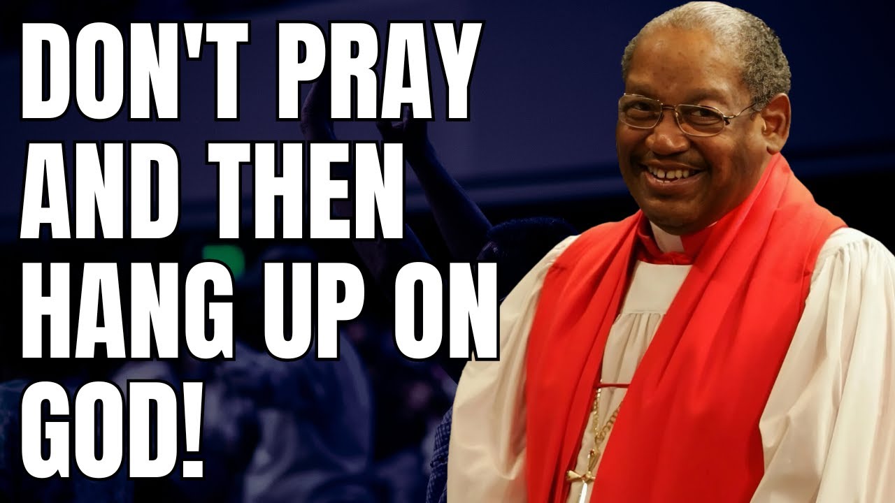 Don't pray and then hang up on God! - Bishop G.E. Patterson Sermon