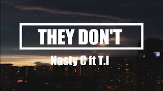 Nasty C Ft T.I - They Don't (Lyrics) 🎵