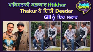 ਪਾਕਿਸਤਾਨੀ ਕਲਾਕਾਰ Iftikhar Thakur ਨੇ ਦਿੱਤੀ Deedar Gill ਨੂੰ ਇਹ ਸਲਾਹ |