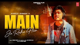 Main Ja Raha Hoon Official Video Soham Naik Md Irfan Ali Rohhit Kumarr Rangrezaa Films