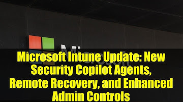 Microsoft Intune Update: New Security Copilot Agents, Remote Recovery, and Enhanced Admin Controls