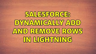 Salesforce: Dynamically add and remove rows in lightning (3 Solutions!!)