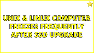 Unix & Linux: Computer freezes frequently after SSD upgrade (2 Solutions!!)