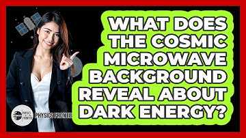 What Does The Cosmic Microwave Background Reveal About Dark Energy? - Physics Frontier