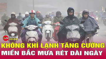 Cập nhật dự báo thời tiết 14/11: Miền Bắc không khí lạnh tăng cường rét 13 độ C, Miền Trung mưa lớn