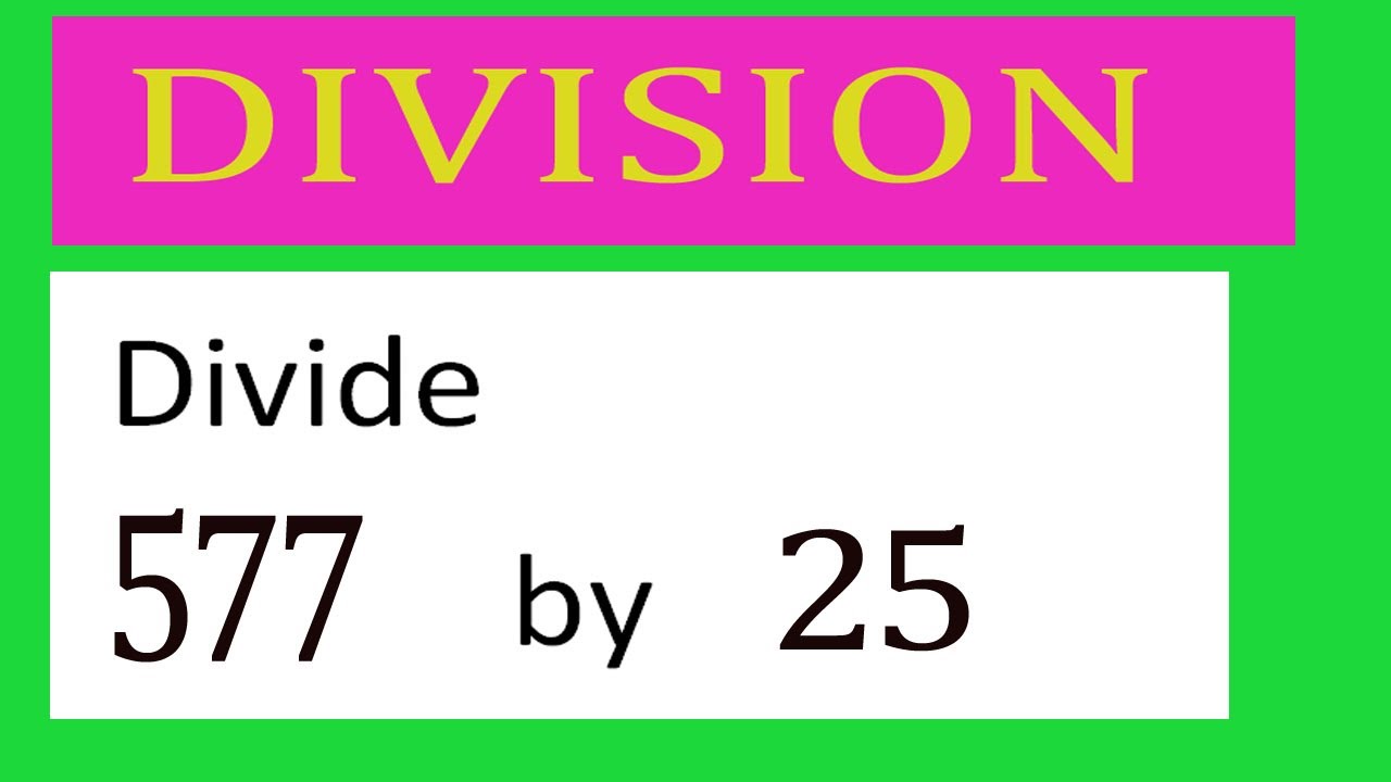 Divide 577 by 25 Divide completely