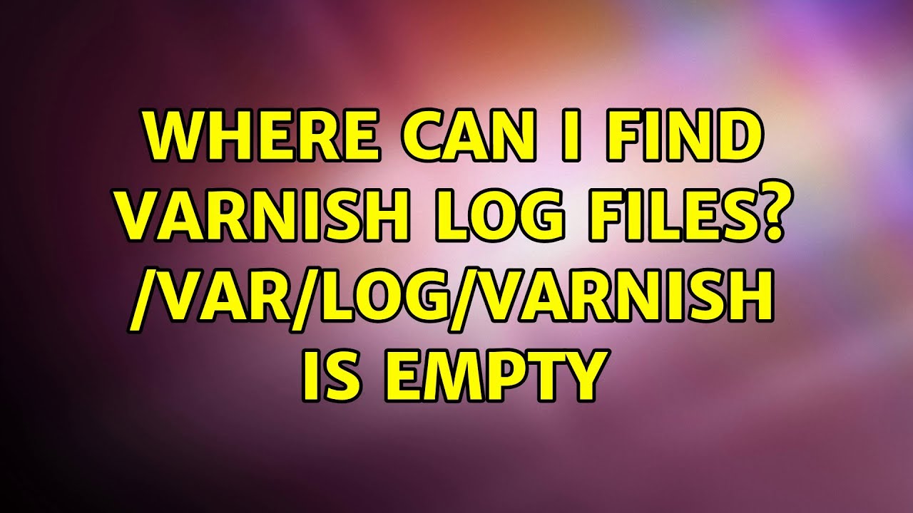 Where can i find varnish log files? /var/log/varnish is empty (2 Solutions!!) YouTube