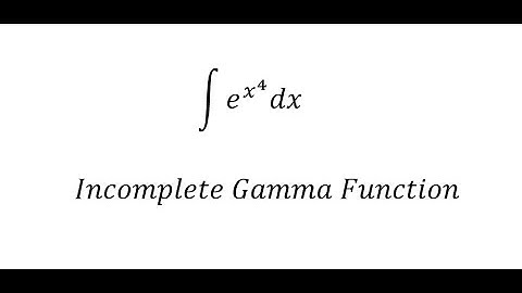 Calculus Help: Integral of e^(x^4 ) dx - Incomplete Gamma Function