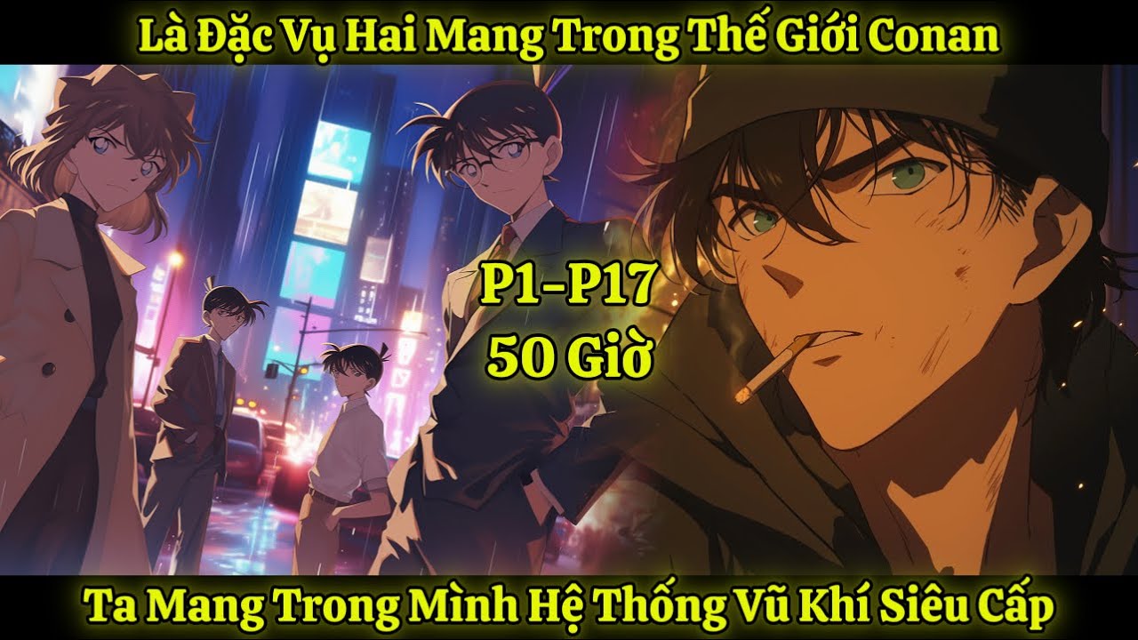 Là Đặc Vụ Hai Mang Trong Thế Giới Conan, Ta Mang Trong Mình Hệ Thống Vũ Khí Siêu Cấp | P1-17-50 Giờ
