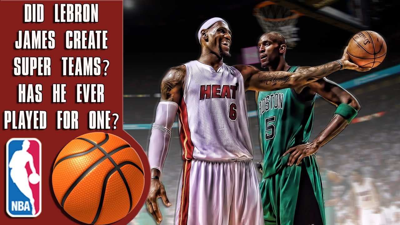 Did Lebron James create super teams? Has he ever played on one?
