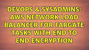 DevOps & SysAdmins: AWS Network Load Balancer for Fargate tasks with end to end encryption