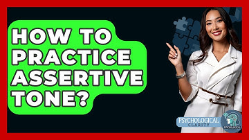 How To Practice Assertive Tone? - Psychological Clarity