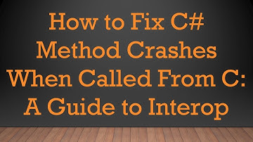 How to Fix C#  Method Crashes When Called From C: A Guide to Interop