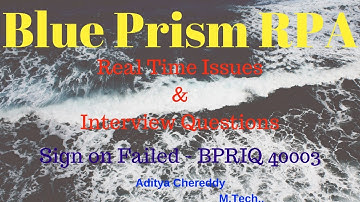 Blue Prism RPA - Real Time Issues & Interview Questions -Sign on Failed - BPRIQ 40003 - Aditya RPA