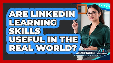 Are LinkedIn Learning Skills Useful In The Real World? - Get Linked Together