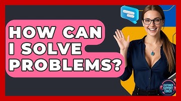 How Can I Solve Problems? - Customer Support Coach