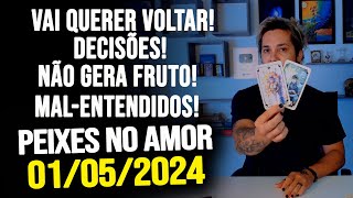 QUER VOLTAR! DECISÕES! NÃO GERA FRUTO! MAL-ENTENDIDOS! PEIXES NO AMOR - QUARTA DIA 01\/05\/2024 ❤️