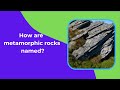 How are metamorphic rocks named
