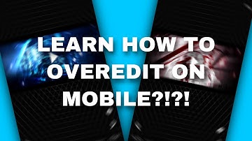 LEARN HOW TO OVEREDIT ON MOBILE!