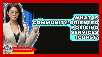 What Is Community-Oriented Policing Services (COPS)? - Learn About Libertarianism