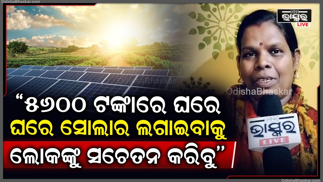 ''ଗ୍ରାମାଞ୍ଚଳରେ ୫୬୦୦୦ ଟଙ୍କାରେ ଘରେ ଘରେ,ସୋଲାର ଲଗାଇବାକୁ ଲୋକଙ୍କୁ ସଚେତନ କରିବୁ''