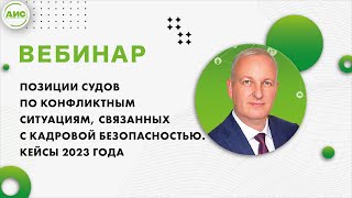 Позиции судов по конфликтным ситуациям, связанных с кадровой безопасностью. Кейсы 2023 года