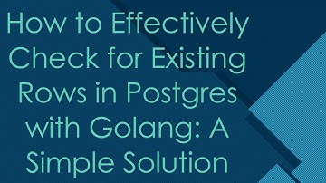 How to Effectively Check for Existing Rows in Postgres with Golang: A Simple Solution